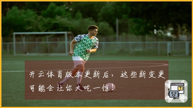 开云体育版本更新后，这些新变更可能会让你大吃一惊！